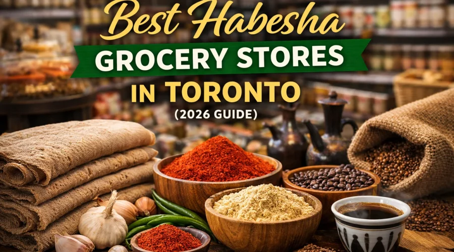 2026 Best Habesha Grocery Stores in Toronto Guide